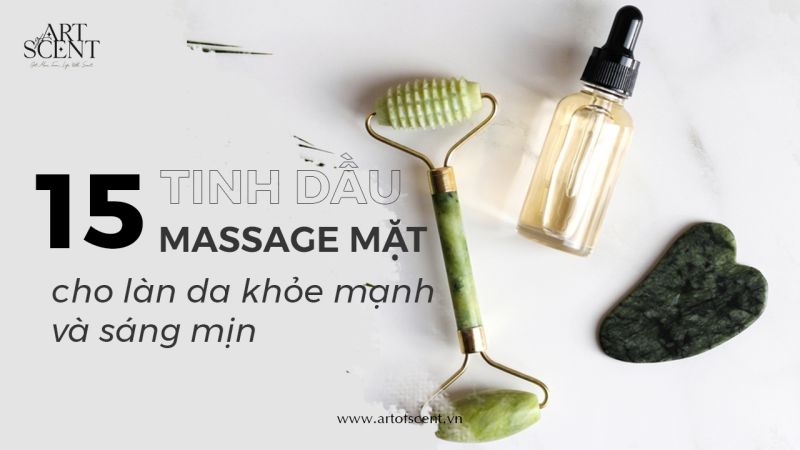 15 loại tinh dầu massage mặt tốt nhất cho làn da khỏe mạnh và sáng mịn